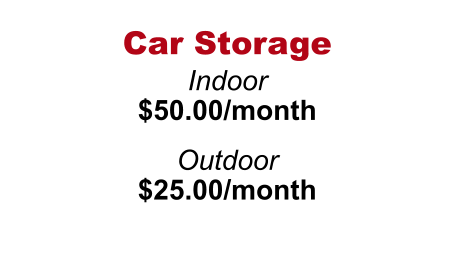 Car Storage  Indoor $50.00/month   Outdoor $25.00/month